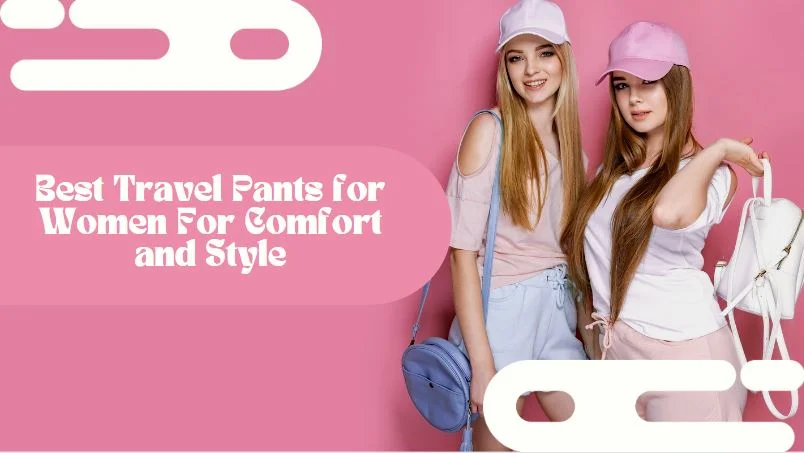 Best Travel Pants for Women For Comfort and Style