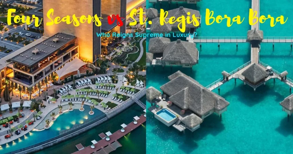 Four Seasons vs St. Regis Bora Bora Who Reigns Supreme in Luxury?